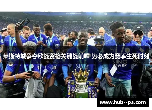 莱斯特城争夺欧战资格关键战前瞻 势必成为赛季生死时刻