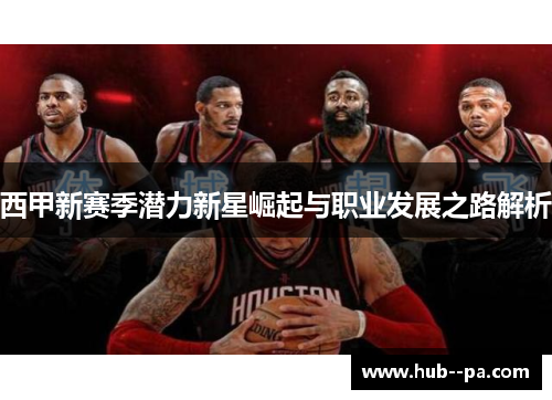 西甲新赛季潜力新星崛起与职业发展之路解析