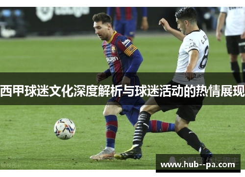 西甲球迷文化深度解析与球迷活动的热情展现