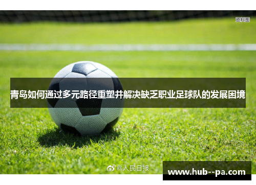 青岛如何通过多元路径重塑并解决缺乏职业足球队的发展困境