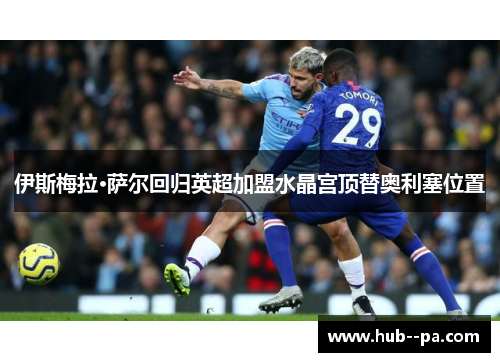 伊斯梅拉·萨尔回归英超加盟水晶宫顶替奥利塞位置