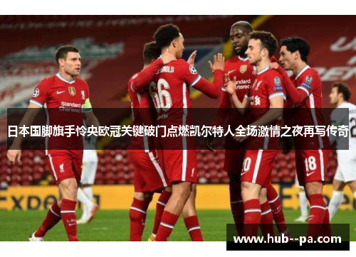 日本国脚旗手怜央欧冠关键破门点燃凯尔特人全场激情之夜再写传奇