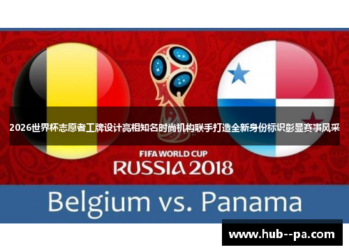 2026世界杯志愿者工牌设计亮相知名时尚机构联手打造全新身份标识彰显赛事风采