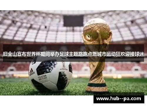 旧金山宣布世界杯期间举办足球主题路跑点燃城市运动狂欢迎接球迷