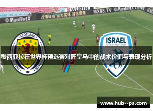 穆西亚拉在世界杯预选赛对阵皇马中的战术价值与表现分析